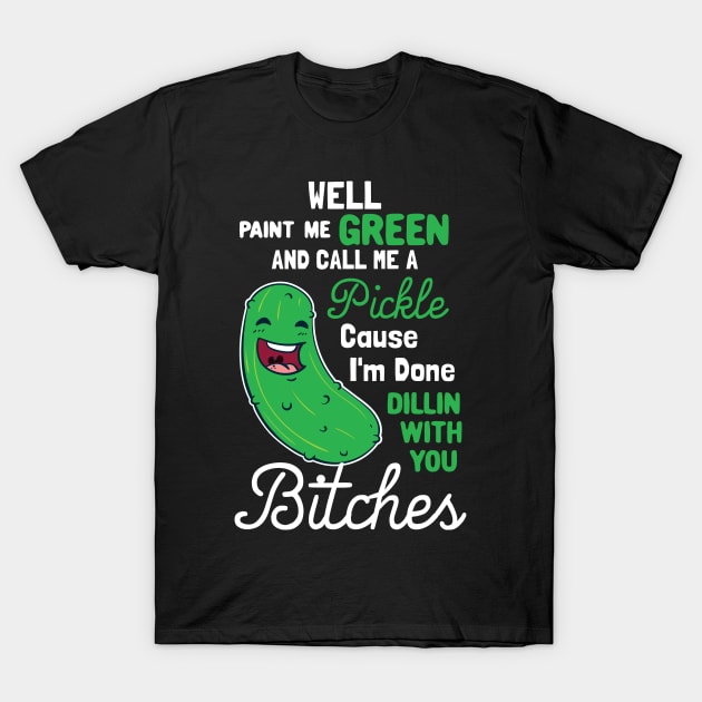 Paint Me Green And Call Me A Pickle T-Shirt by maxcode